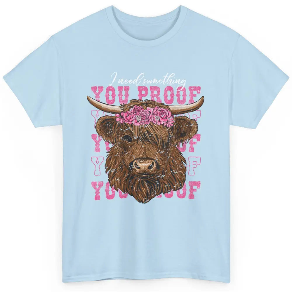 Floral Baby Highland Cow I Need Something You Proof Western Classic Unisex T-Shirt