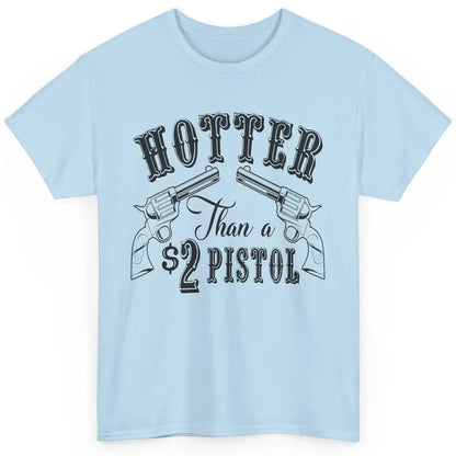 Cowboy Hotter Than A 2 Dollar Pistol Western Country Cowgirl Classic Unisex T-Shirt