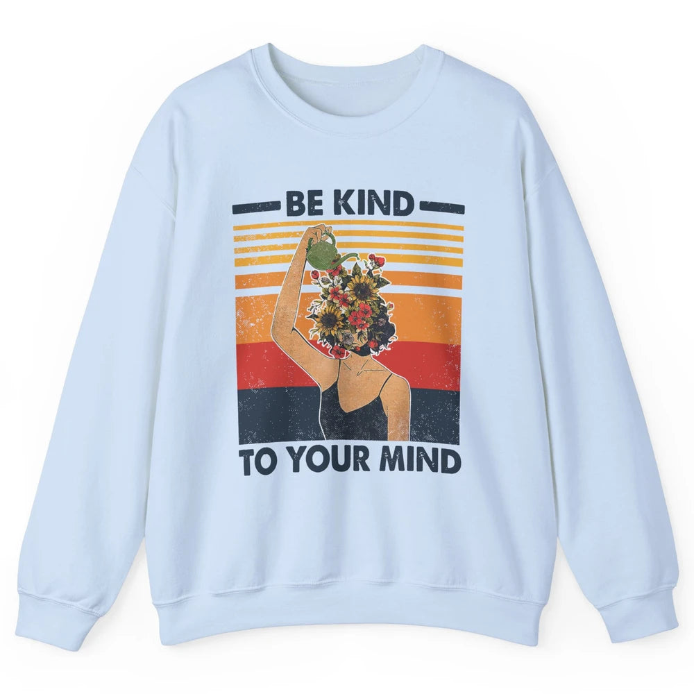 Be Kind To Your Mind Flower Girl Mental Health Awareness Unisex Crewneck Sweatshirt