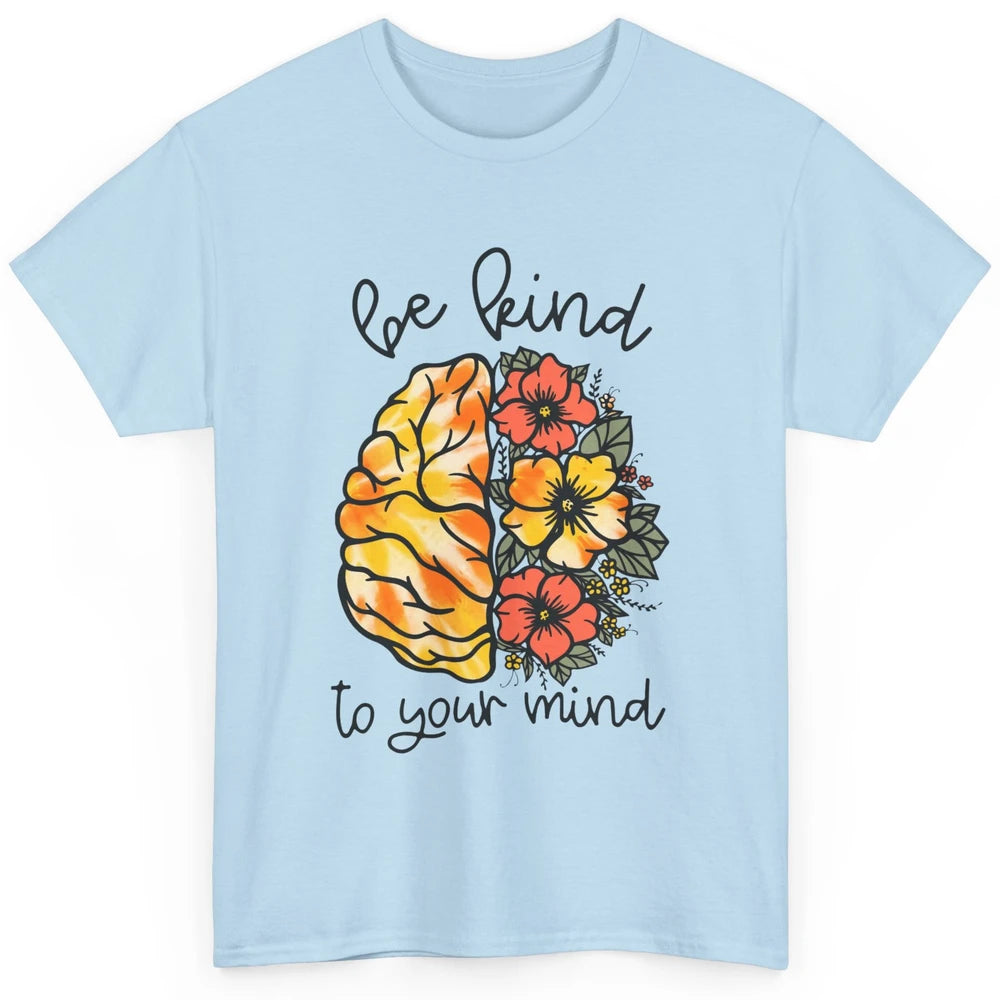 Be Kind To Your Mind Brain Flower Mental Health Matters Classic Unisex T-Shirt