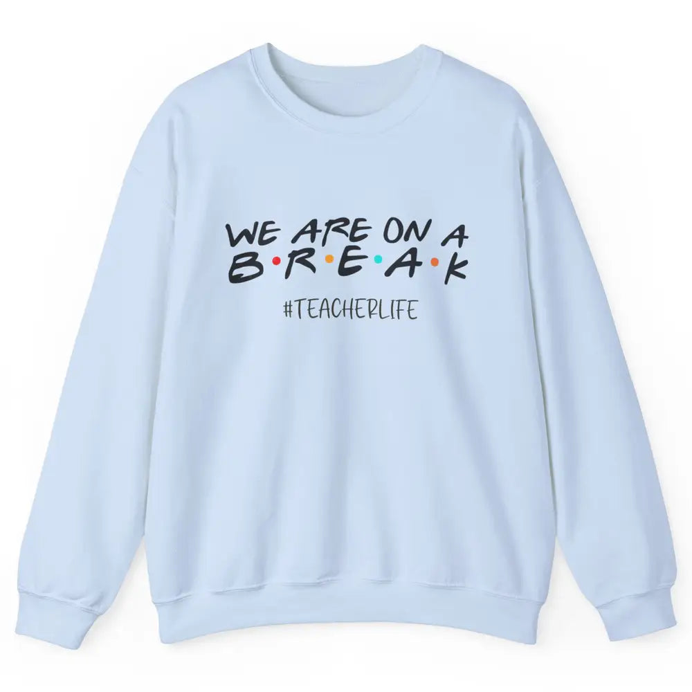 We Are On Break Summer Vacation School Friends Teacher Life Unisex Crewneck Sweatshirt