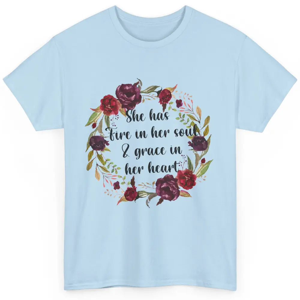 Flower She Has Fire In Her Soul And Grace In Her Heart Classic Unisex T-Shirt