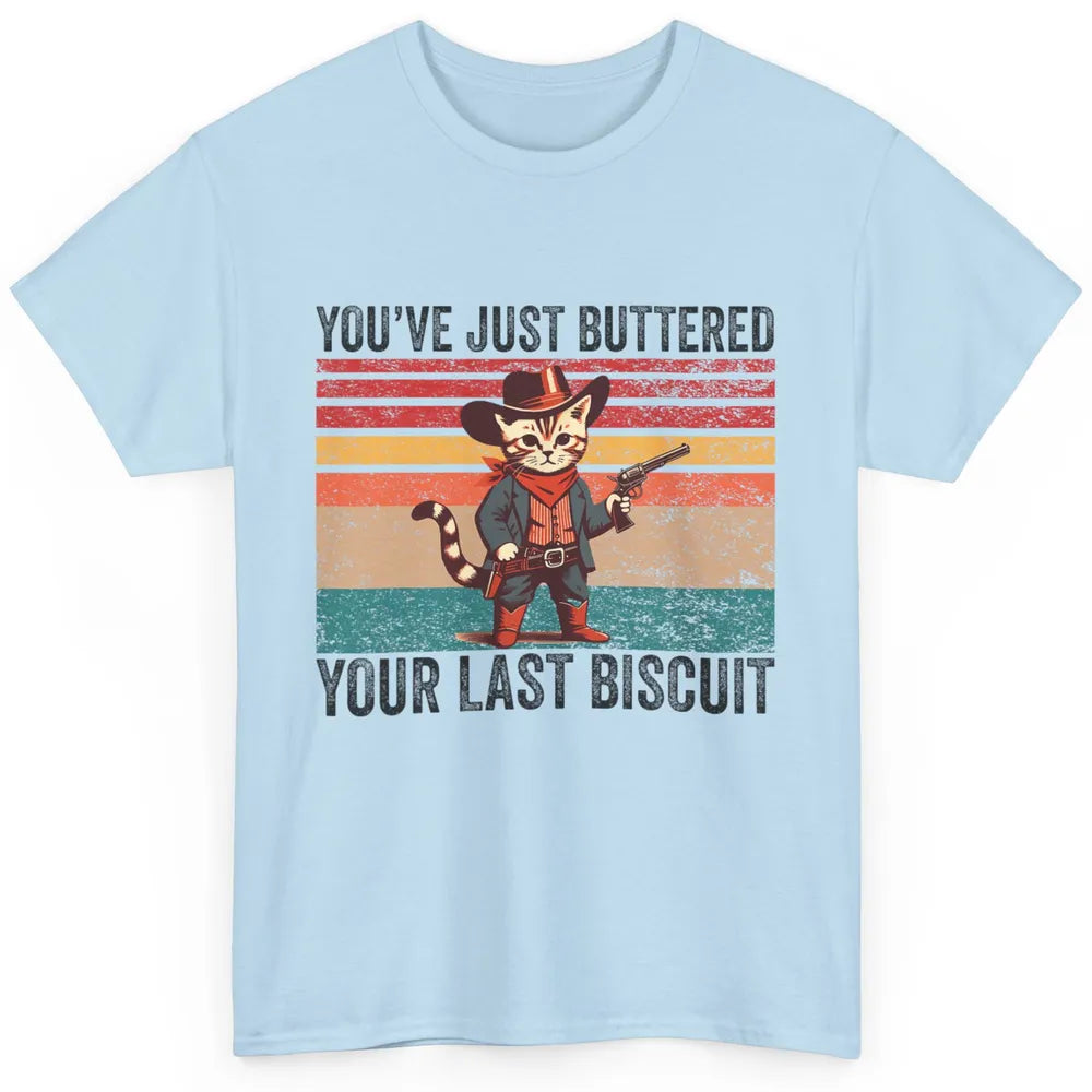 You've Just Buttered Your Last Biscuit Western Country Cat Cowboy Vintage Rodeo Kitten Sarcastic Classic Unisex T-Shirt