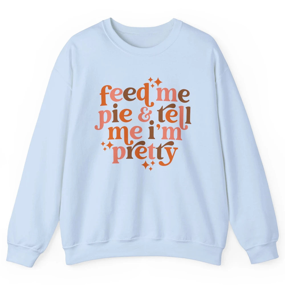 Pumpkin Pie Feed Me Pie Tell Me I'm Pretty Fall Thanksgiving Unisex Crewneck Sweatshirt