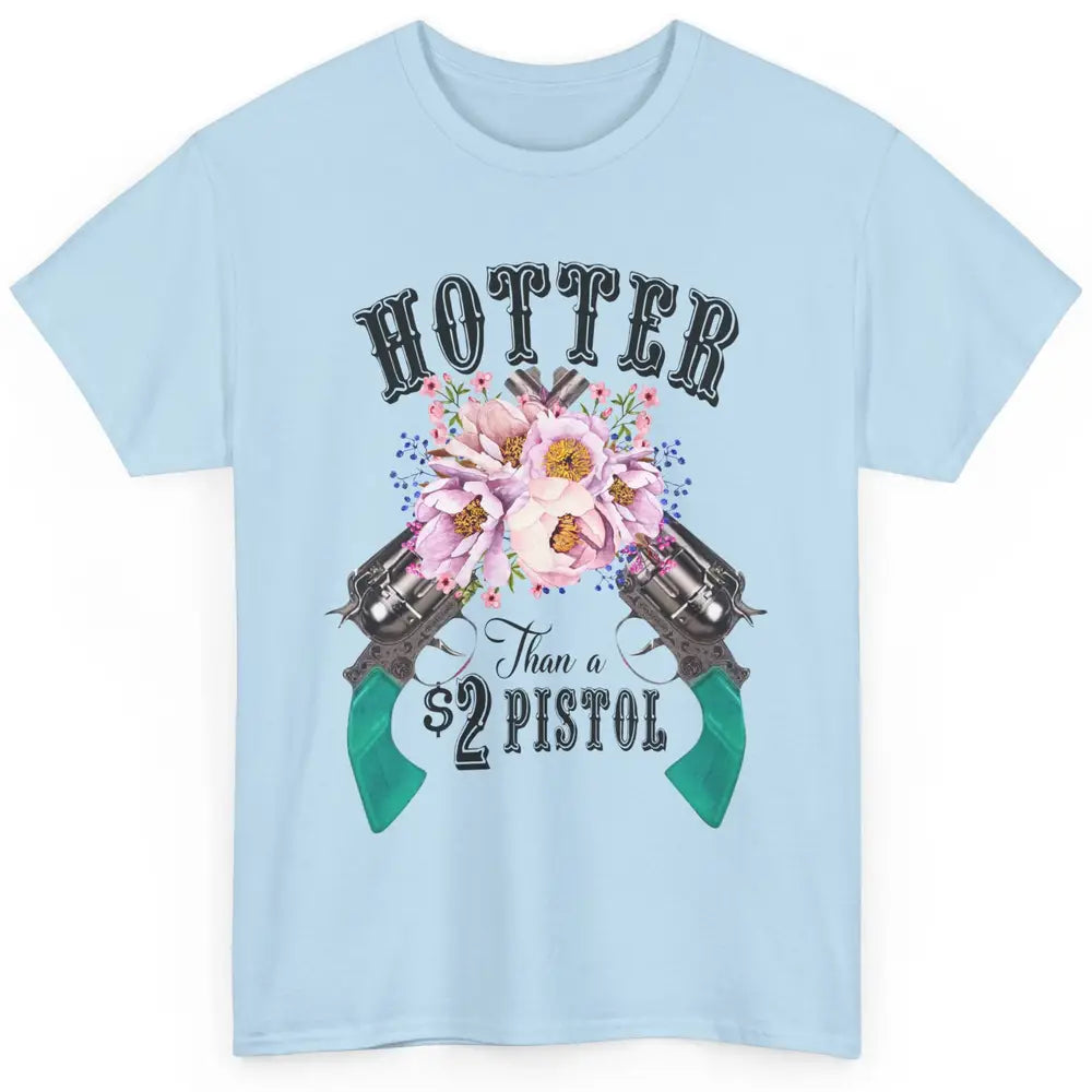 Floral Cowgirl Hotter Than A 2 Dollar Pistol Western Country Classic Unisex T-Shirt