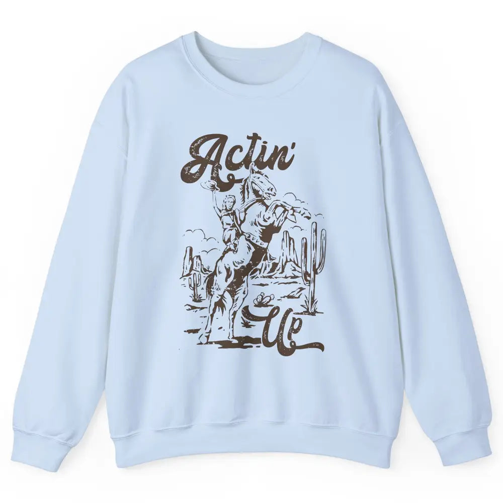 Actin' Up Cowgirl Rodeo Horse Retro Western Country Girls Unisex Crewneck Sweatshirt