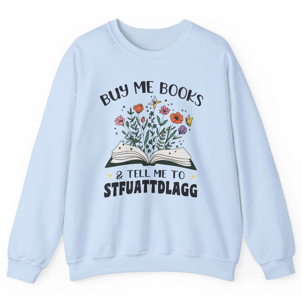 Buy Me Books and Tell Me to Stfuattdlagg Flowers Book Lovers Unisex Crewneck Sweatshirt