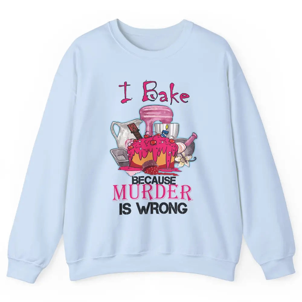 Baking Machine I Bake Because Murder Is Wrong Bakers Life Unisex Crewneck Sweatshirt