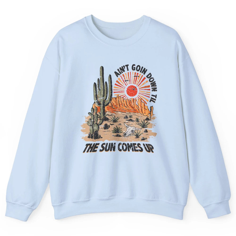 Ain't Going Down Til The Sun Comes Up Desert Western Cowboy Unisex Crewneck Sweatshirt