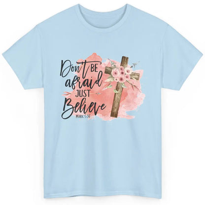 Floral Jesus Cross Don't Be Afraid Just Believe Christian Classic Unisex T-Shirt