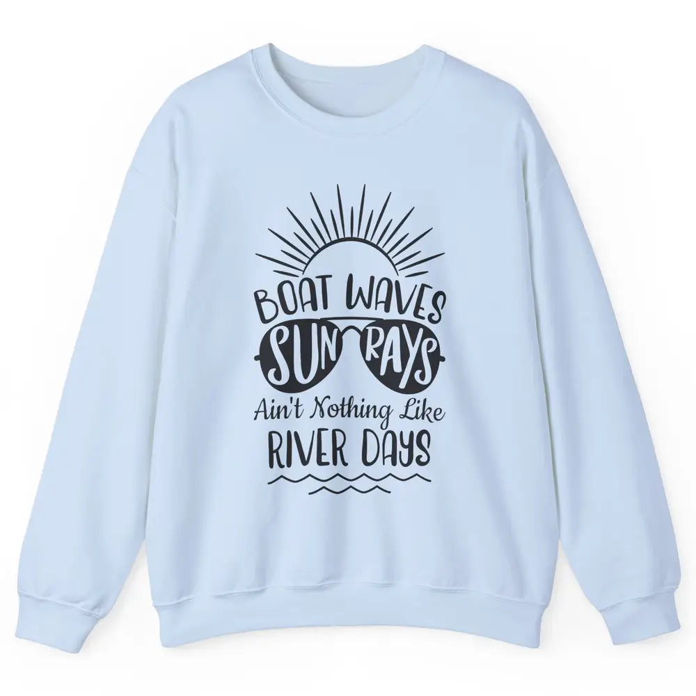 Boat Waves Sun Rays Ain't Nothing Like River Days Rive Life Unisex Crewneck Sweatshirt