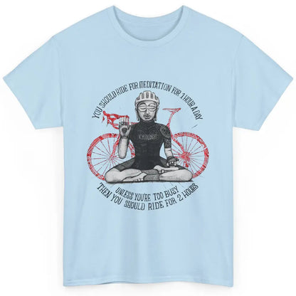 Cycology Cycling You Should Ride For Meditation For 1 Hour Classic Unisex T-Shirt