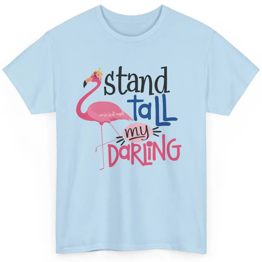 Flamingo Stand Tall My Darling Funny Flamingo Pink Lover Classic Unisex T-Shirt