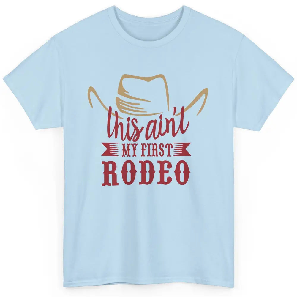 Cowboy Hat This Ain't My First Rodeo Western Country Cowgirl Classic Unisex T-Shirt