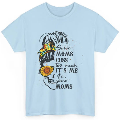 Some Moms Cuss A Lot It's Me Messy Bun Skull Sunflower Mom Classic Unisex T-Shirt