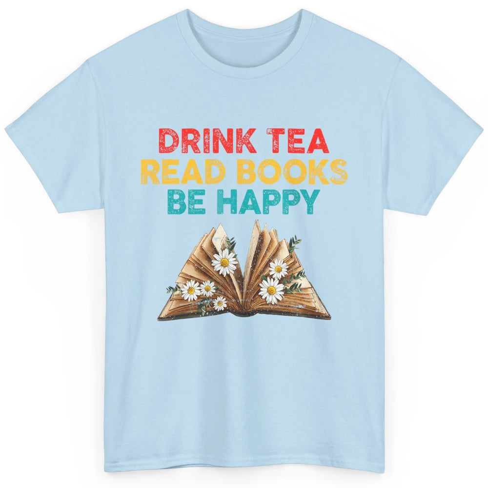 Drink Tea Read Books Be Happy Positive Quote Geeky Book Reader Retro Floral Reading Bookworm Bookish Classic Unisex T-Shirt