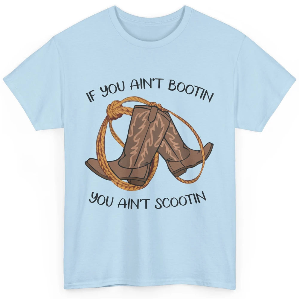 Cowboy Boots And Rope If You Ain't Bootin You Ain't Scootin Classic Unisex T-Shirt