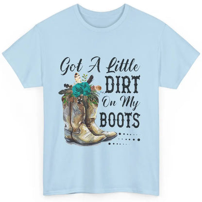 Cowgirl Got A Little Dirt On My Boots Western Country Girl Classic Unisex T-Shirt