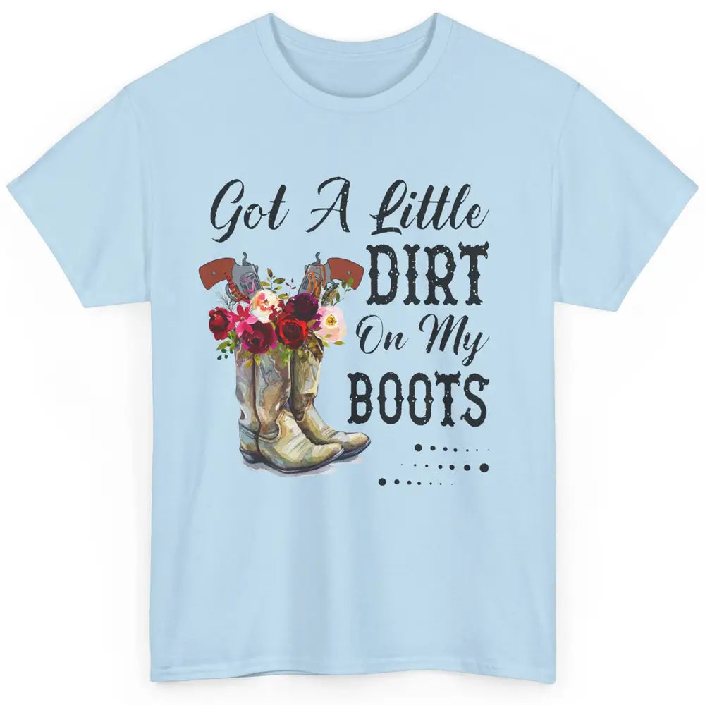 Cowgirl Got A Little Dirt On My Boots Western Country Girl Classic Unisex T-Shirt