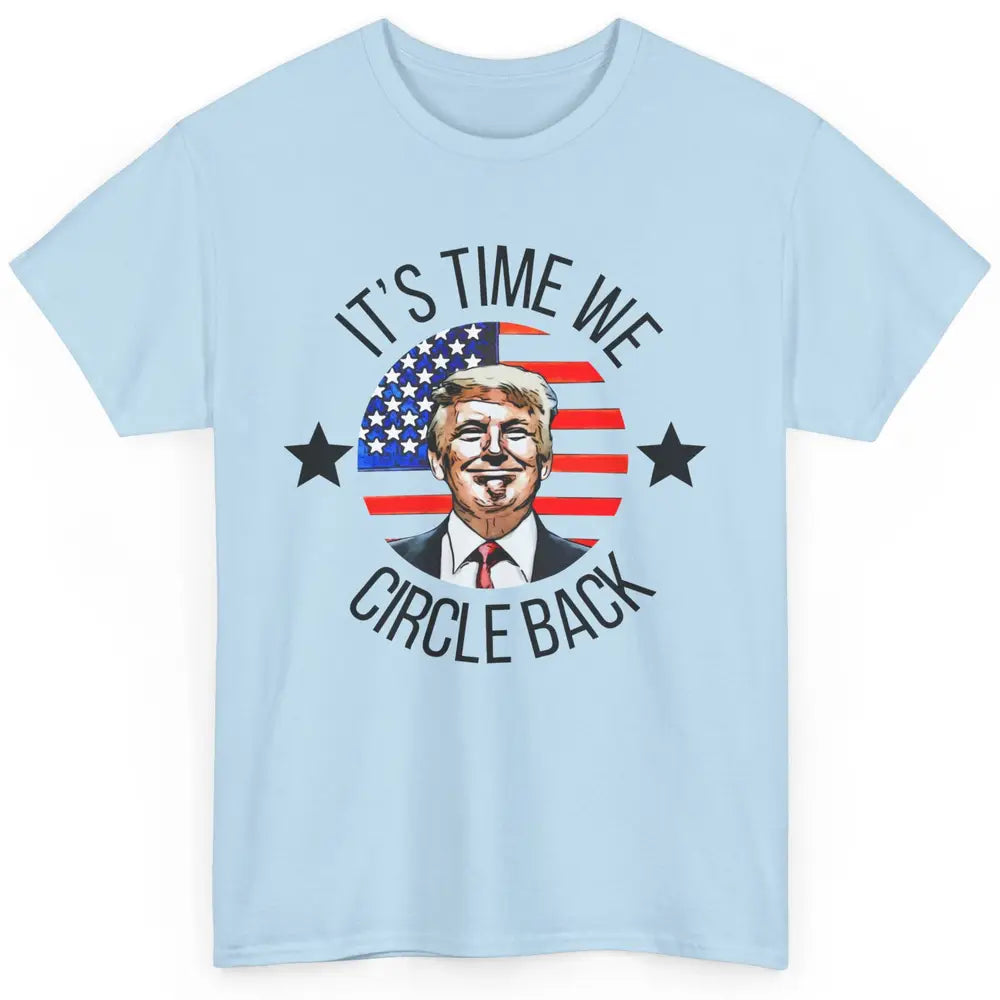 US Flag Trump Return 2024 Time To Circle Back Republican Classic Unisex T-Shirt