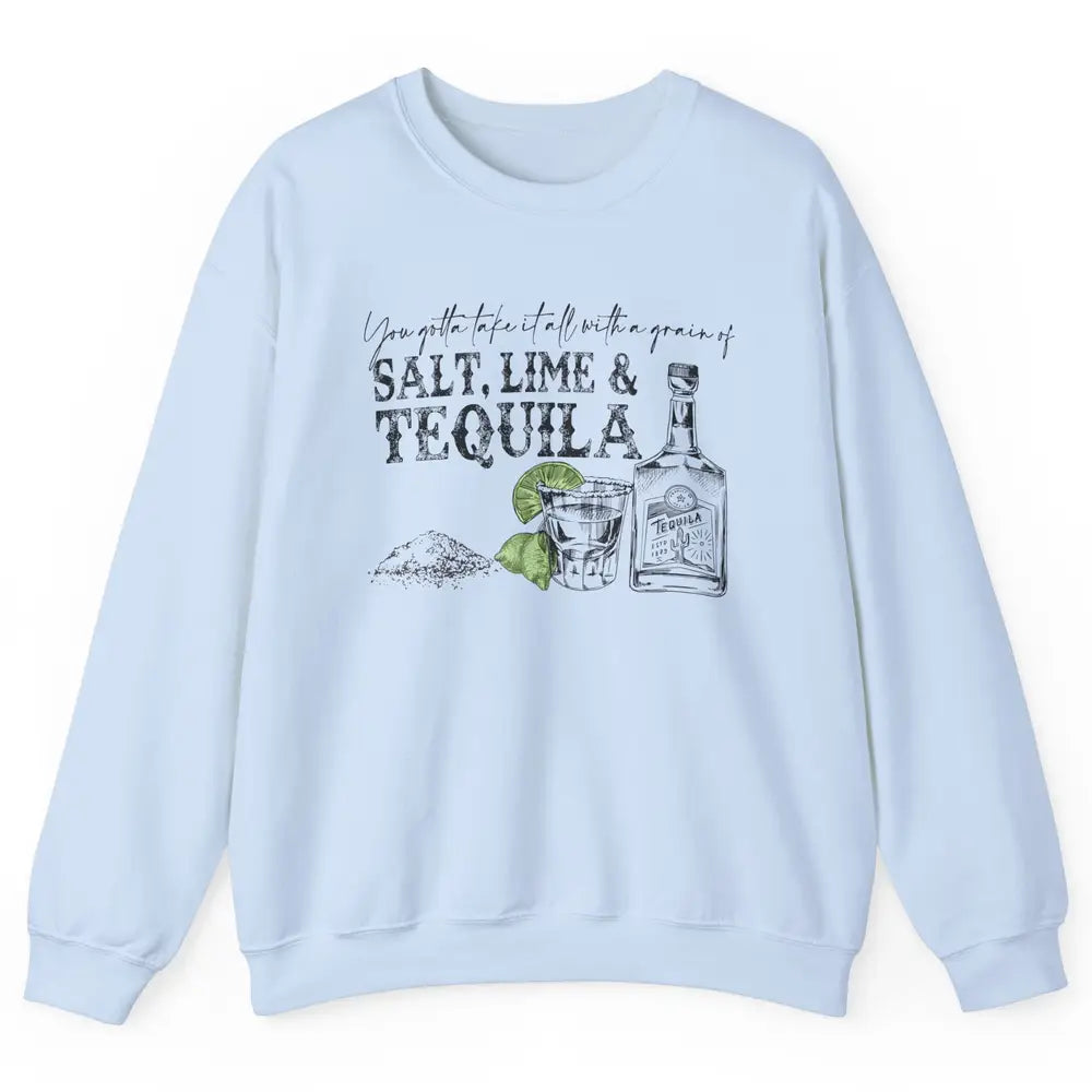 You Gotta Take It All With a Grain Of Salt Lime And Tequila Unisex Crewneck Sweatshirt