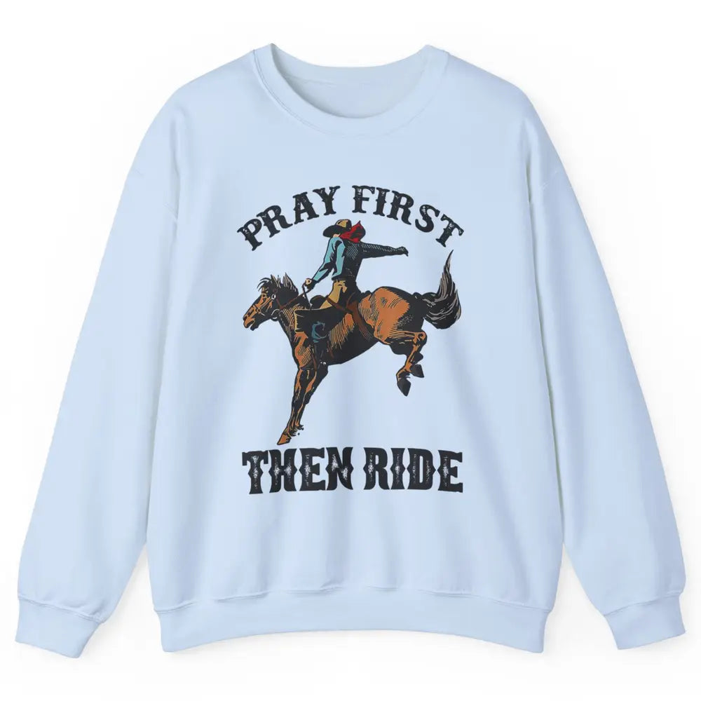 Western Country Pray First Then Ride Cowboy Horse Vintage Unisex Crewneck Sweatshirt