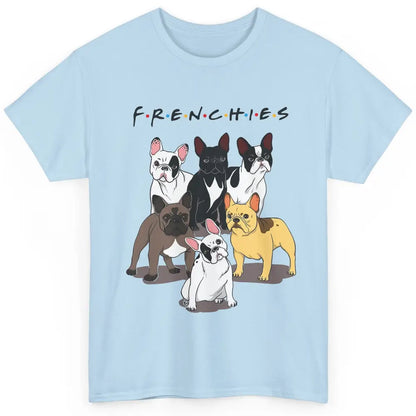 French Bulldogs Friends Frenchies Funny Bulldog Mom Dad Gift Classic Unisex T-Shirt