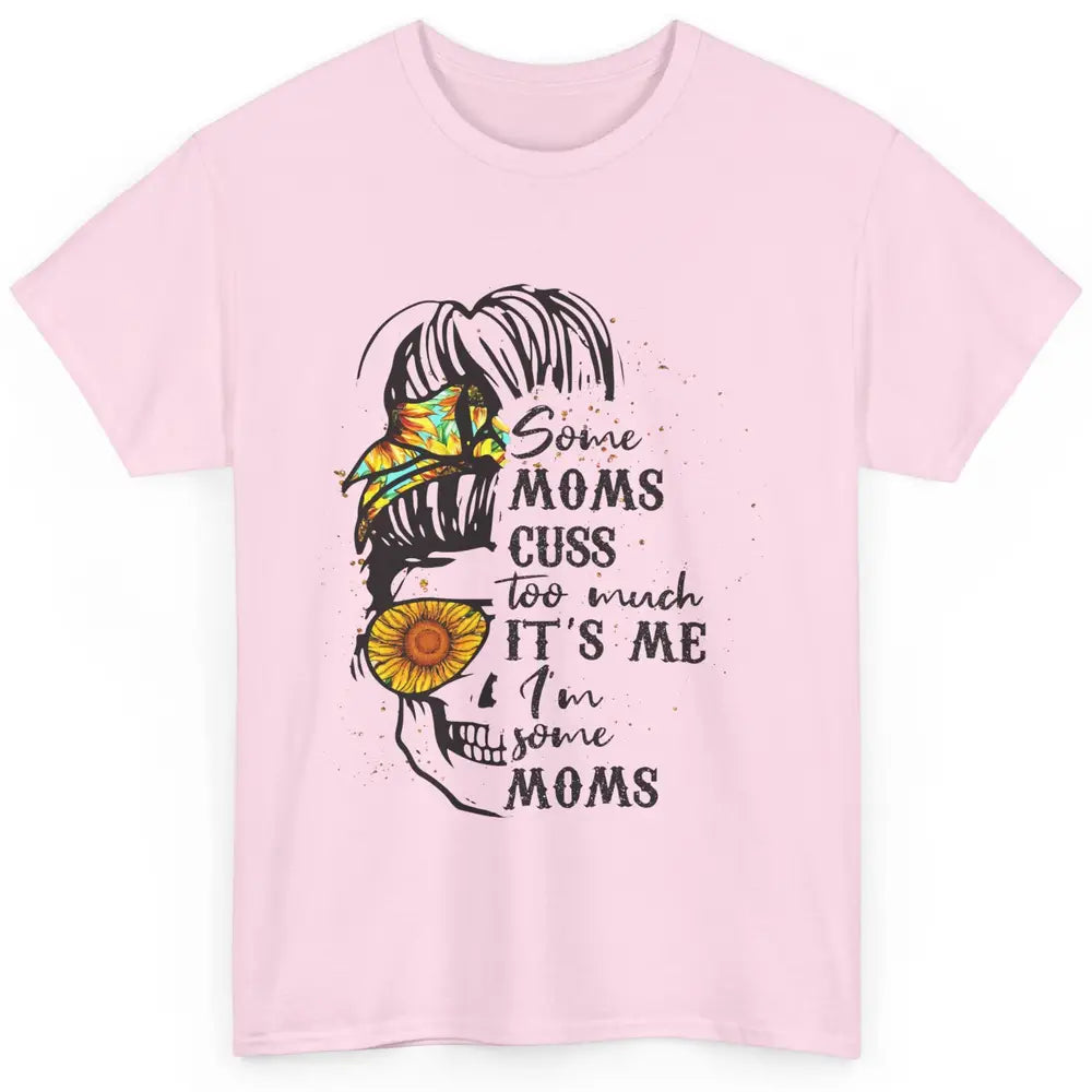 Some Moms Cuss A Lot It's Me Messy Bun Skull Sunflower Mom Classic Unisex T-Shirt