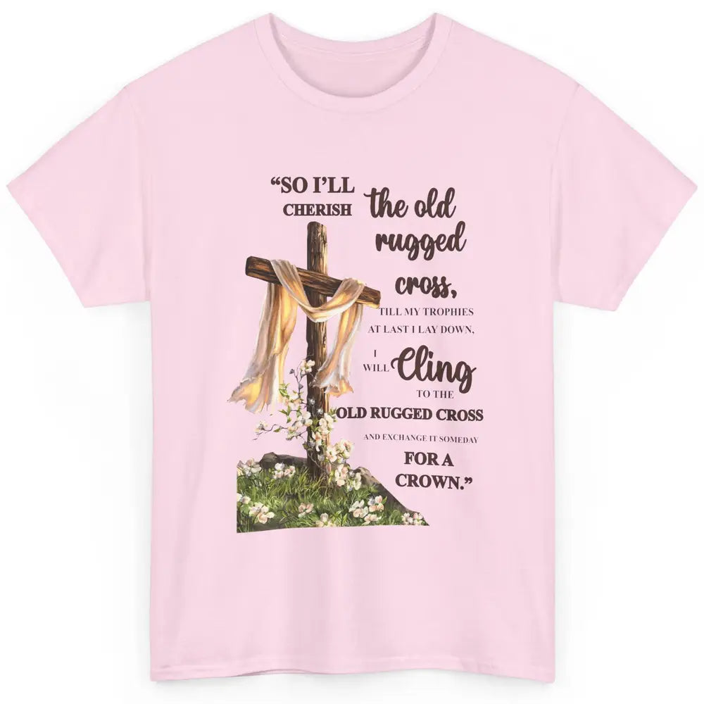 Christian Jesus Cross So I'll Cherish The Old Rugged Cross Classic Unisex T-Shirt