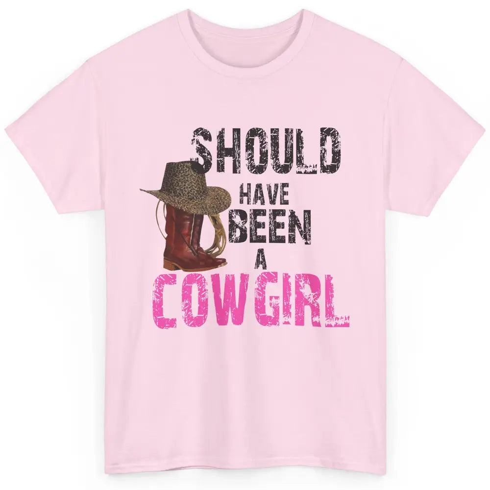 Cowgirl Boots Hat Should've Been A Cowgirl Western Country Classic Unisex T-Shirt