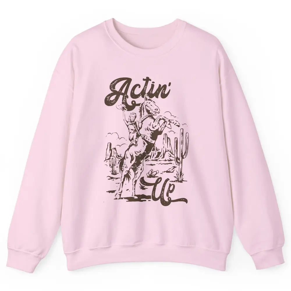 Actin' Up Cowgirl Rodeo Horse Retro Western Country Girls Unisex Crewneck Sweatshirt