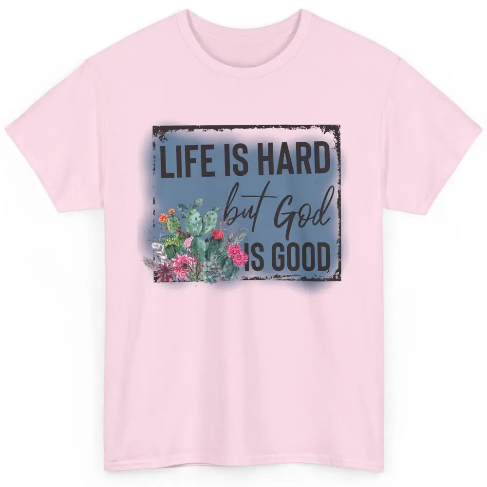 Floral Cactus Life Is Hard God Is Good Western Christian Classic Unisex T-Shirt