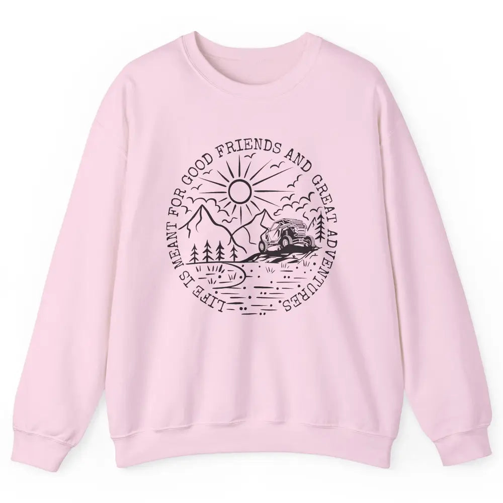 SXS Life Meant For Good Friends Great Adventure ATV UTV Ride Unisex Crewneck Sweatshirt