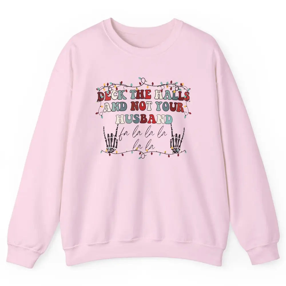 Funny Skeleton Deck The Hall And Not Your Husband Christmas Unisex Crewneck Sweatshirt