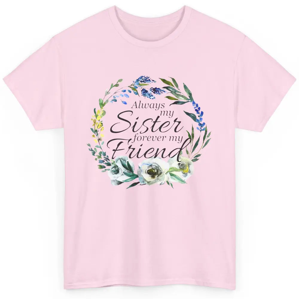 Floral Always My Sister Forever My Friend Cute Bestie Gift Classic Unisex T-Shirt