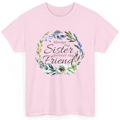 Floral Always My Sister Forever My Friend Cute Bestie Gift Classic Unisex T-Shirt