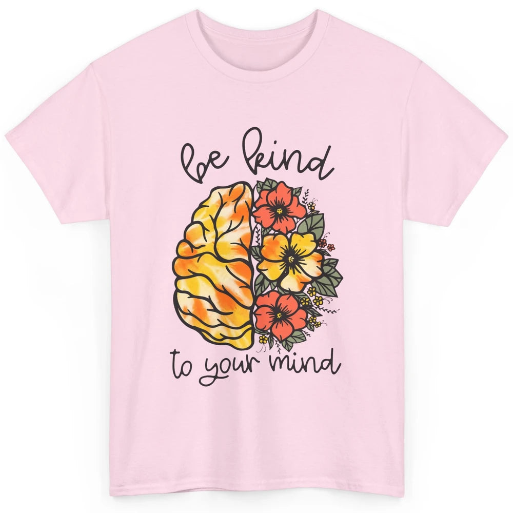 Be Kind To Your Mind Brain Flower Mental Health Matters Classic Unisex T-Shirt