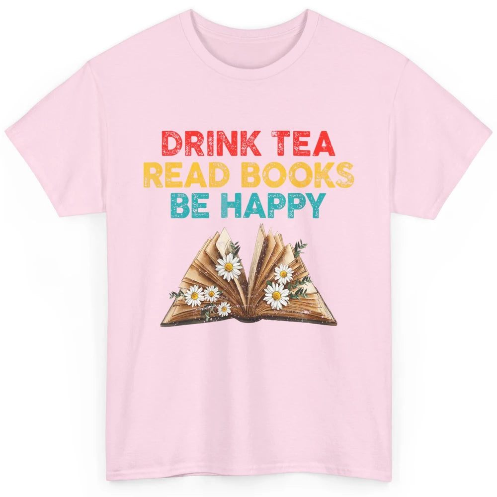 Drink Tea Read Books Be Happy Positive Quote Geeky Book Reader Retro Floral Reading Bookworm Bookish Classic Unisex T-Shirt