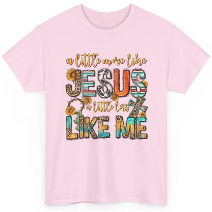 Sunflower A Little More Like Jesus Less Like Me Christian Classic Unisex T-Shirt