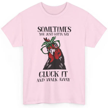 Funny Chicken You Just Gotta Say Cluck It Walk Away Farmers Classic Unisex T-Shirt