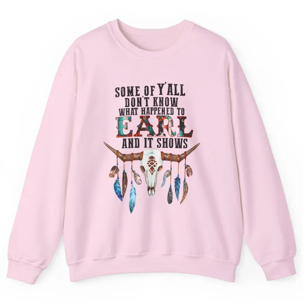 Bull Skull Some Of You Don't Know What Happened Earl Western Unisex Crewneck Sweatshirt