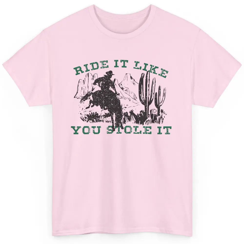 Vintage Cowboy Riding Horse Ride It Like You Stole Western Classic Unisex T-Shirt