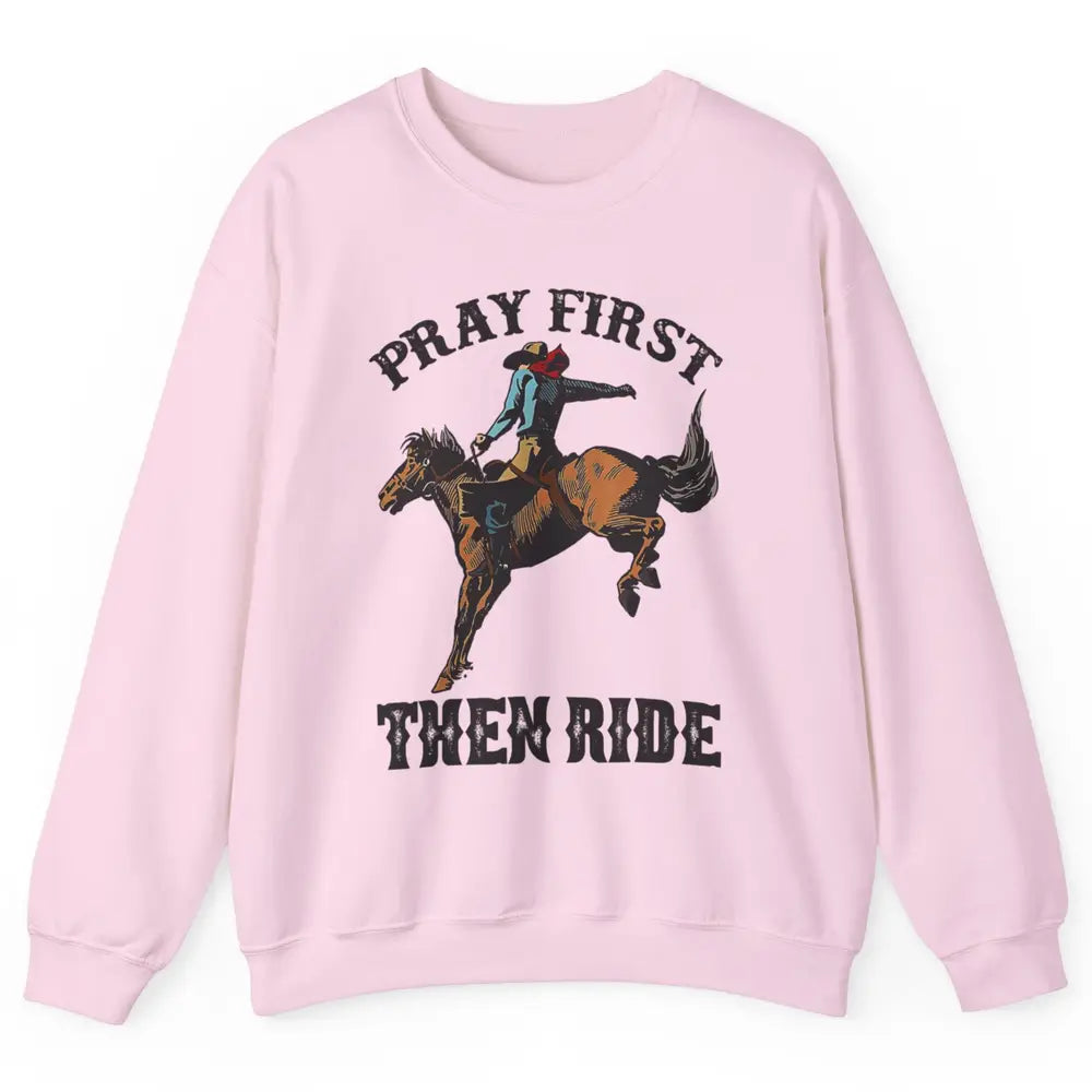 Western Country Pray First Then Ride Cowboy Horse Vintage Unisex Crewneck Sweatshirt