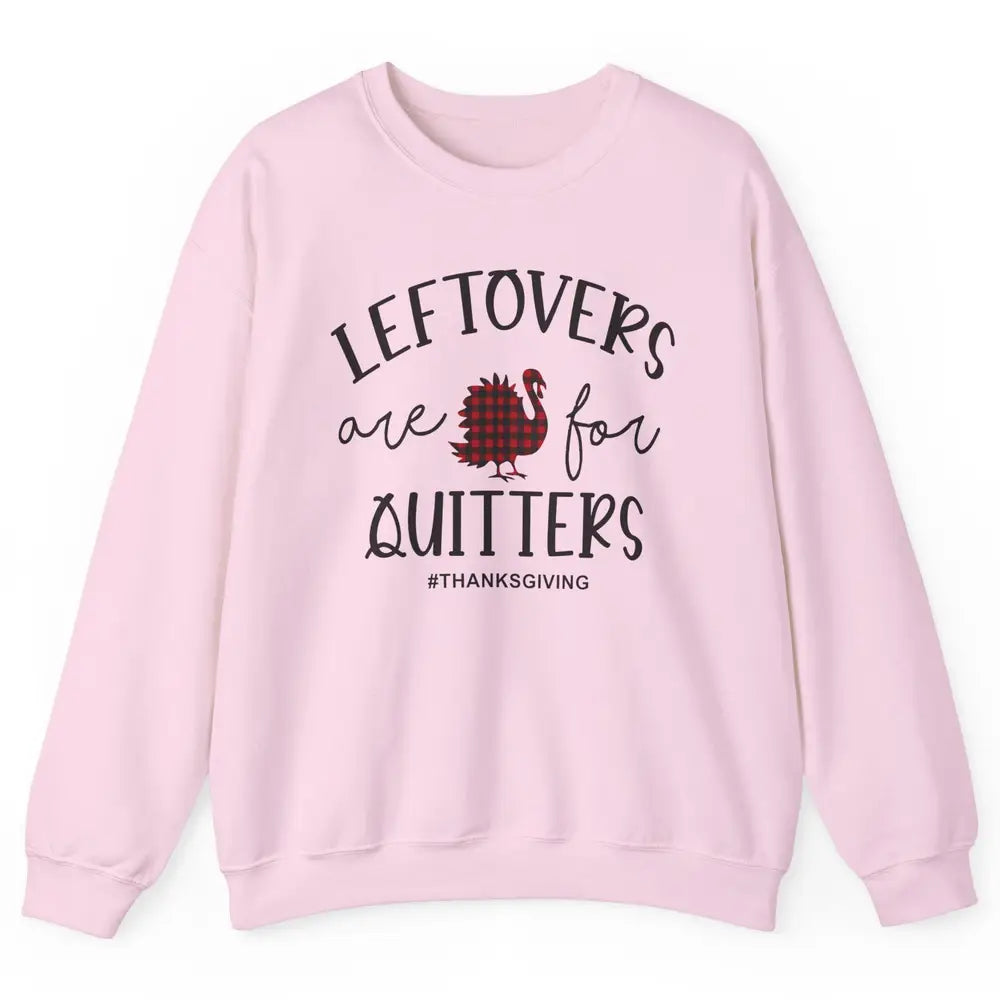 Leftovers Are For Quitters Funny Thanksgiving Turkey Dinner Unisex Crewneck Sweatshirt