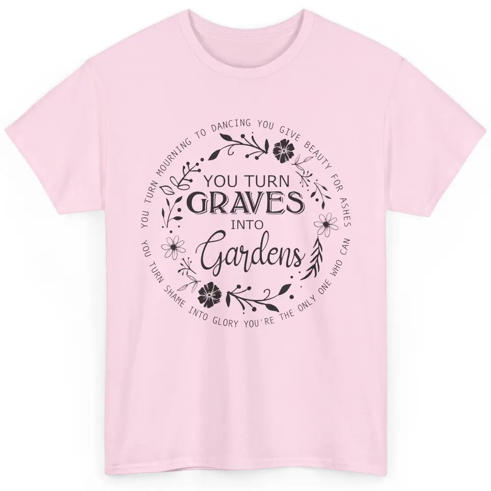 Christian You Turn Graves Into Gardens Religious Inspiration Classic Unisex T-Shirt