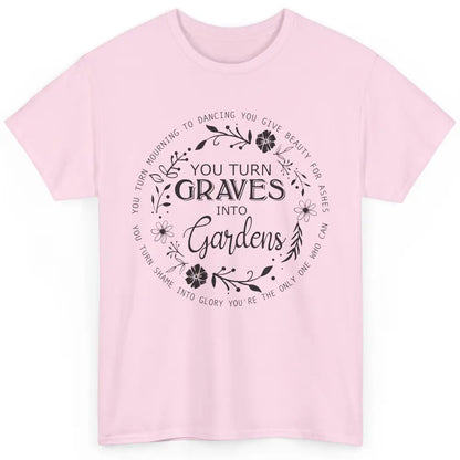 Christian You Turn Graves Into Gardens Religious Inspiration Classic Unisex T-Shirt