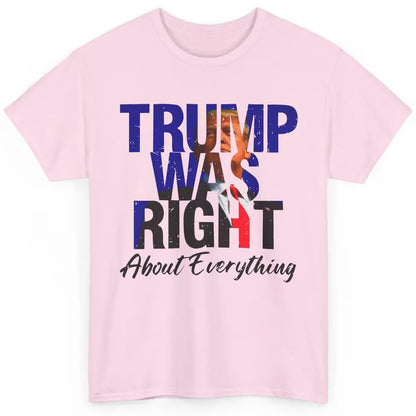 Trump Was Right About Everything Trump Support Republican Classic Unisex T-Shirt