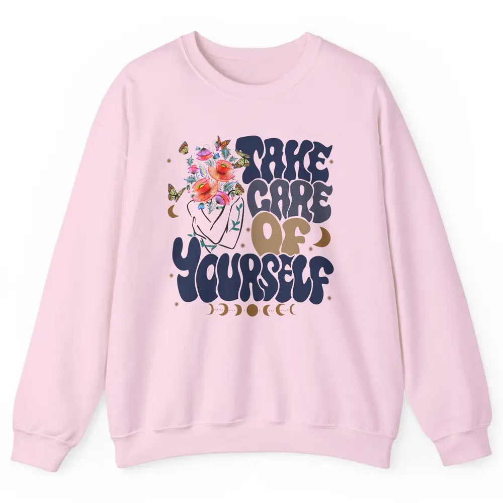 Take Care Of Yourself Mental Health Anxiety Inspirational Unisex Crewneck Sweatshirt