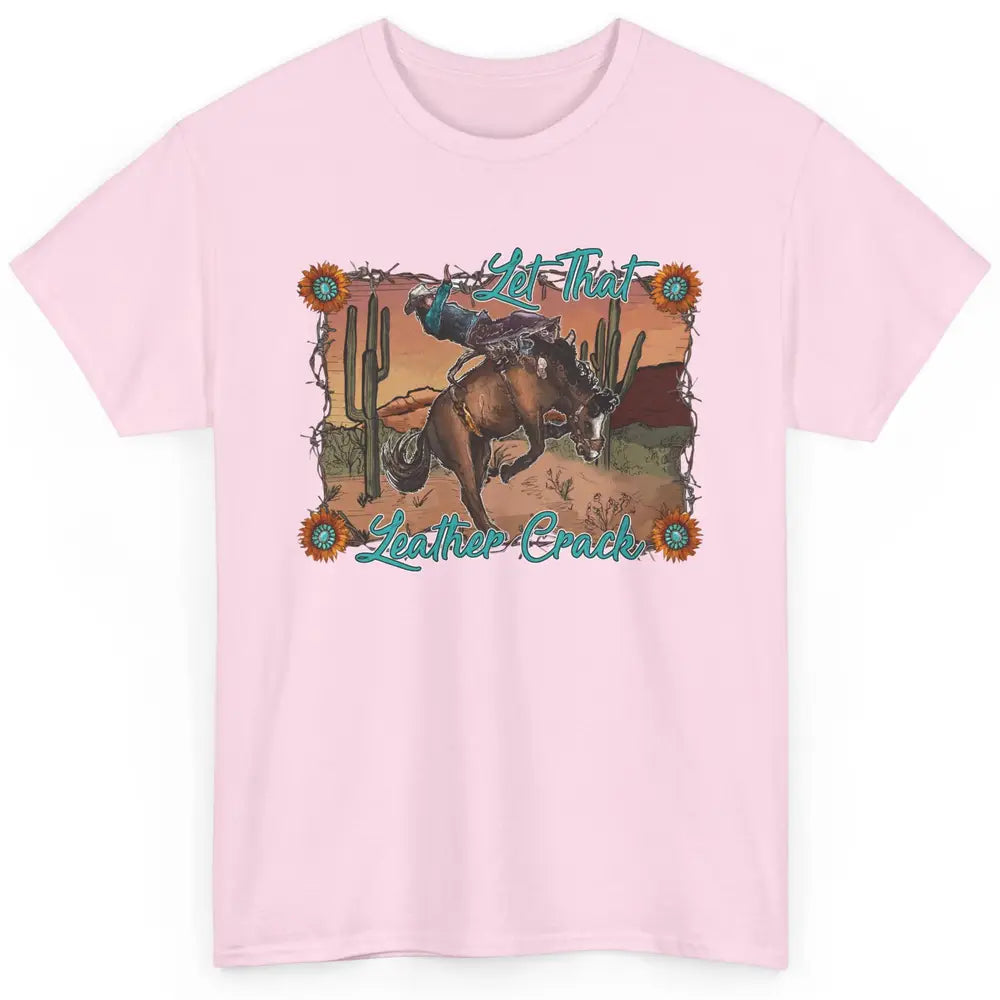 Cowboy Riding Horse Let That Leather Crack Western Desert Classic Unisex T-Shirt