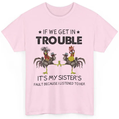 Funny Chicken Wine If We Get In Trouble It's My Sister Fault Classic Unisex T-Shirt